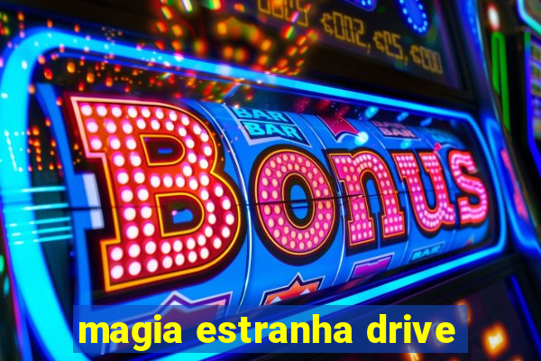 magia estranha drive